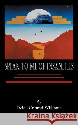 Speak to Me of Insanities Deick Conrad Williams 9781532010781 iUniverse - książka