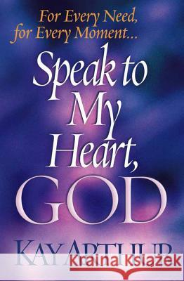 Speak to My Heart, God: For Every Need, for Every Moment... Kay Arthur 9780736907736 Harvest House Publishers - książka