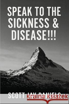 Speak To The Sickness & Disease!!! Scott Jay Daniels 9781967778577 Book Publishing Pulse - książka