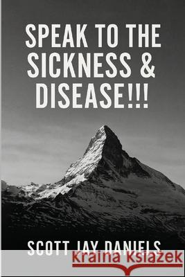 Speak To The Sickness & Disease!!! Scott Jay Daniels 9781967778607 Book Publishing Pulse - książka