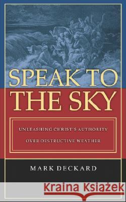 Speak To The Sky Mark Deckard 9781604771305 Xulon Press - książka