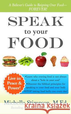 Speak to Your Food: A Believer's Guide to Reigning Over Food Michelle Stimpson 9781530357475 Createspace Independent Publishing Platform - książka