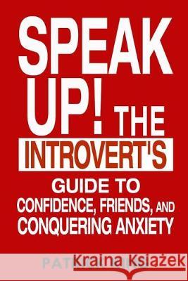 Speak Up!: The Introvert's Guide to Confidence, Friends, and Conquering Anxiety Patrick King 9781511582100 Createspace Independent Publishing Platform - książka