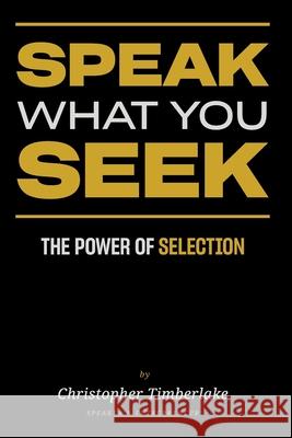 Speak What You Seek: The Power of Selection Christopher Timberlake 9781657810242 Independently Published - książka