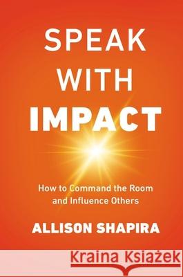Speak with Impact: How to Command the Room and Influence Others Allison Shapira 9781400238514 Amacom - książka