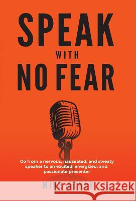 Speak With No Fear: Go from a nervous, nauseated, and sweaty speaker to an excited, energized, and passionate presenter Mike Acker 9781733980029 Advance, Coaching and Consulting - książka