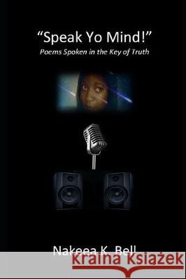 Speak Yo Mind: Poems Spoken in the Key of Truth Nakeea K. Bell 9781792740282 Independently Published - książka