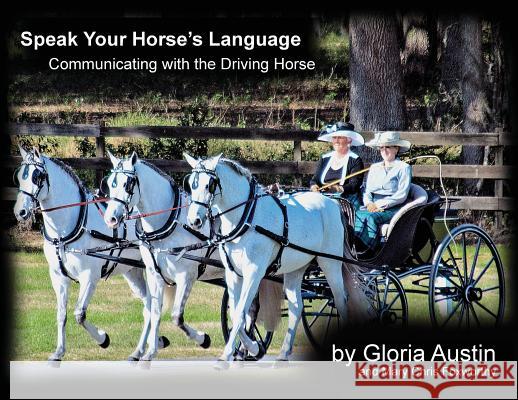 Speak Your Horse's Language: Communicating with the Driving Horse Gloria Austin Mary Chris Foxworthy 9781732080508 Equine Heritage Institute - książka
