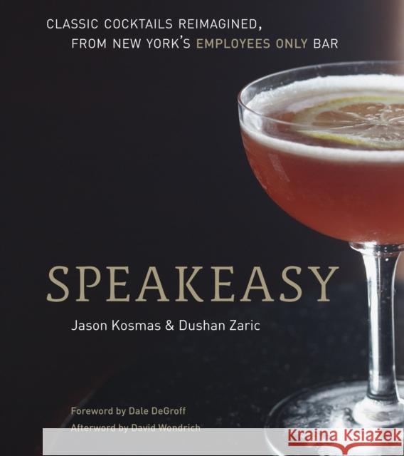 Speakeasy: The Employees Only Guide to Classic Cocktails Reimagined [A Cocktail Recipe Book] Kosmas, Jason 9781580082532 Random House USA Inc - książka