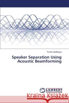 Speaker Separation Using Acoustic Beamforming Upadhyaya Trushit 9783659714757 LAP Lambert Academic Publishing - książka