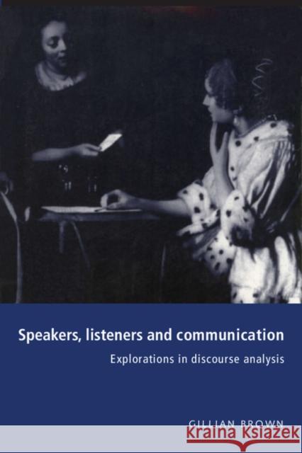 Speakers, Listeners and Communication: Explorations in Discourse Analysis Brown, Gillian 9780521587051 Cambridge University Press - książka