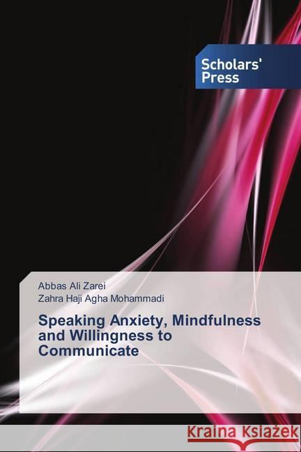 Speaking Anxiety, Mindfulness and Willingness to Communicate Zarei, Abbas Ali; Haji Agha Mohammadi, Zahra 9786202307697 Scholar's Press - książka