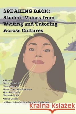 Speaking Back: Student Voices from Writing and Tutoring across Cultures Kate Kostelnik Derek Cavens Susan Gonzale 9781643175416 Parlor Press - książka