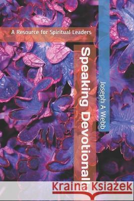 Speaking Devotionally: A Resource for Spiritual leaders Joseph a. Webb 9781722816155 Createspace Independent Publishing Platform - książka