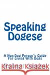 Speaking Dogese: A Non-Dog Person's Guide For Living With Dogs James, Robert 9781494986810 Createspace