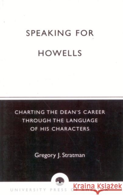 Speaking for Howells: Charting the Dean's Career Through the Language of His Characters Stratman, Gregory J. 9780761820147 University Press of America - książka