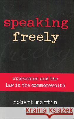 Speaking Freely: Expression and the Law in the Commonwealth Robert Martin 9781552210338 Irwin Law Inc - książka