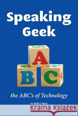 Speaking Geek: the ABC's of technology Cohen, Bob 9781491298060 Createspace - książka