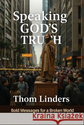 Speaking God's Truth: Bold Messages for a Broken World Thom Linders 9781807021474 Authors Point - książka