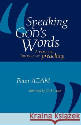 Speaking God's Words: A Practical Theology of Preaching Peter Adam Dick Lucas 9781573833226 Regent College Publishing - książka