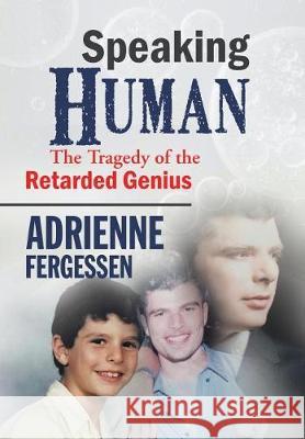Speaking Human: The tragedy of the retarded genius Adrienne Fergessen 9781524515997 Xlibris - książka