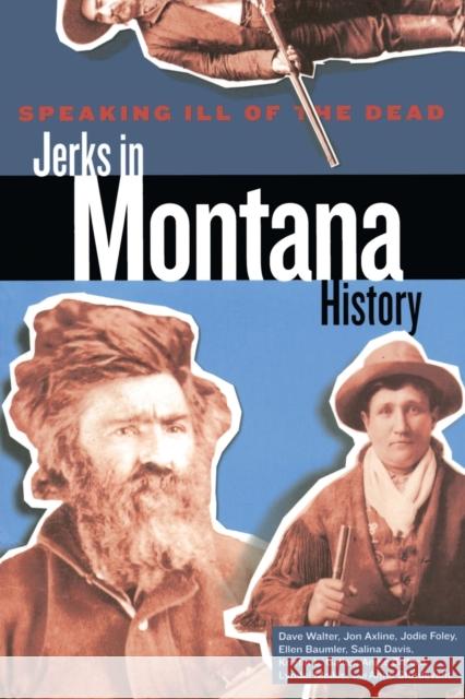 Speaking Ill of the Dead: Jerks in Montana History Jodie Foley Jon Axline 9780762772490 Globe Pequot Press - książka