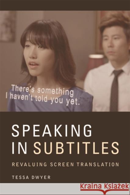 Speaking in Subtitles: Revaluing Screen Translation Tessa Dwyer 9781474410946 Edinburgh University Press - książka