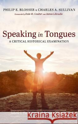 Speaking in Tongues: A Critical Historical Examination Philip E. Blosser Charles A. Sullivan Dale M. Coulter 9781666797619 Pickwick Publications - książka