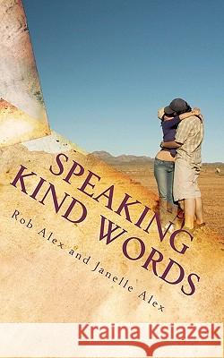 Speaking Kind Words: Improve your relationship with heartfelt words. Alex, Rob 9781456443054 Createspace - książka