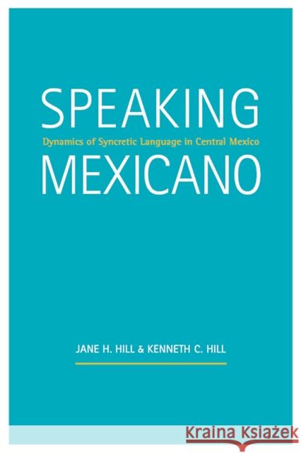 Speaking Mexicano: Dynamics of Syncretic Language in Central Mexico Jane H. Hill Kenneth C. Hill 9780816532858 University of Arizona Press - książka