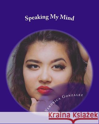 Speaking My Mind Veronica Gonzalez 9781981285228 Createspace Independent Publishing Platform - książka