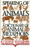 Speaking of Animals: A Dictionary of Animal Metaphors Palmatier, Robert 9780313294907 Greenwood Press