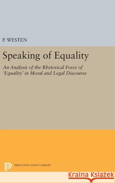 Speaking of Equality: An Analysis of the Rhetorical Force of 'Equality' in Moral and Legal Discourse Westen, P. 9780691630052 Princeton University Press - książka