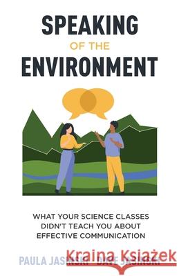 Speaking of the Environment: What Your Science Classes Didn't Teach You About Effective Communication Paula Jasinski Dave Jasinski 9781637309940 New Degree Press - książka