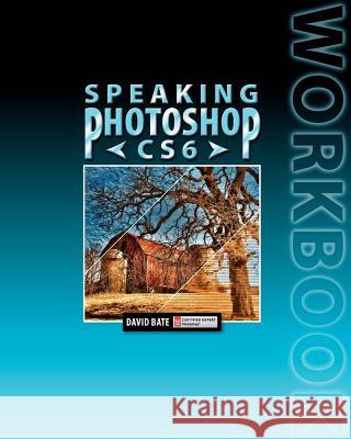 Speaking Photoshop Cs6 Workbook David S. Bate 9780988240513 David Bate - książka