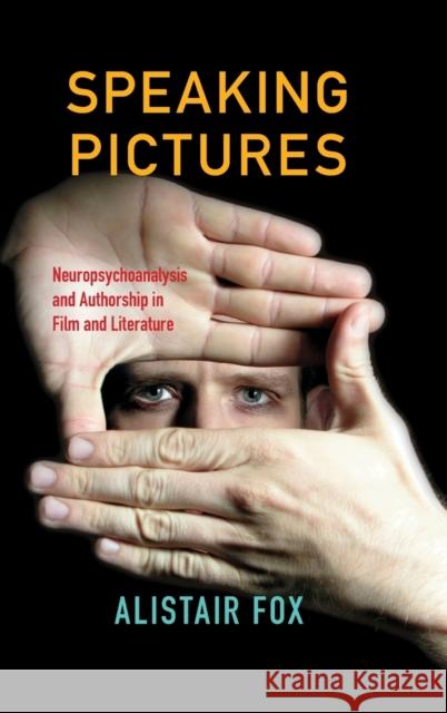 Speaking Pictures: Neuropsychoanalysis and Authorship in Film and Literature Alistair Fox 9780253020871 Indiana University Press - książka