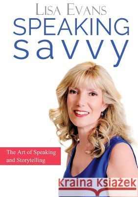 Speaking Savvy: The Art of Speaking and Storytelling Lisa Evans 9780994259400 Speaking Savvy - książka