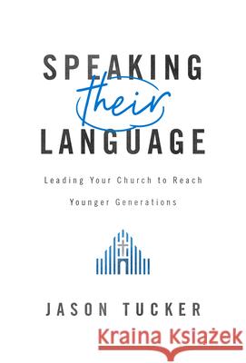 Speaking Their Language: Leading Your Church to Reach Younger Generations Jason Tucker 9781684262632 ACU Press/Leafwood Publishers - książka