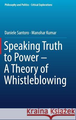 Speaking Truth to Power - A Theory of Whistleblowing Santoro, Daniele; Kumar, Manohar 9783319907215 Springer - książka