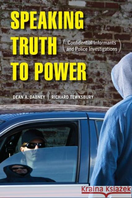 Speaking Truth to Power: Confidential Informants and Police Investigations Dean A. Dabney Richard Tewksbury 9780520290464 University of California Press - książka