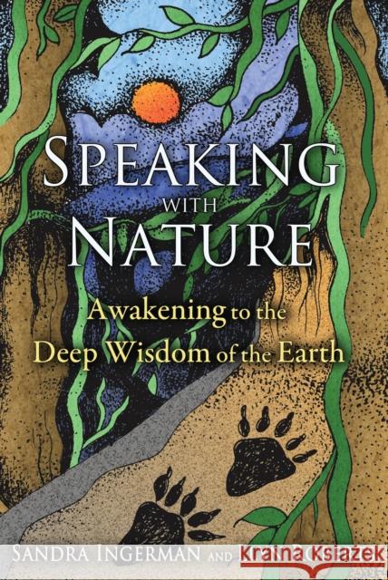 Speaking with Nature: Awakening to the Deep Wisdom of the Earth Sandra Ingerman, Llyn Roberts 9781591431909 Inner Traditions Bear and Company - książka