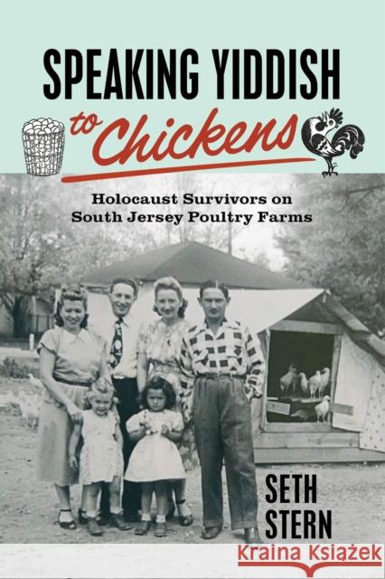 Speaking Yiddish to Chickens: Holocaust Survivors on South Jersey Poultry Farms Seth Stern 9781978831612 Rutgers University Press - książka