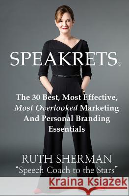 Speakrets: The 30 Best, Most Effective, Most Overlooked Marketing And Personal Branding Essentials Sherman, Ruth 9780993796852 Norsemen Books - książka