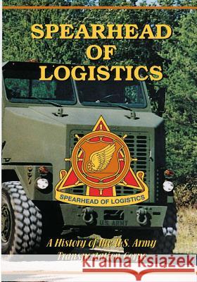 Spearhead of Logistics: A History of the U.S. Army Transportation Corps U. S. Army Transportation Center 9781508446910 Createspace - książka