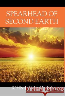 Spearhead of Second Earth John J. Mahoney 9781977246196 Outskirts Press - książka
