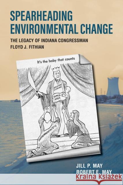 Spearheading Environmental Change: The Legacy of Indiana Congressman Floyd J. Fithian May, Jill P. 9781612497372 Purdue University Press - książka