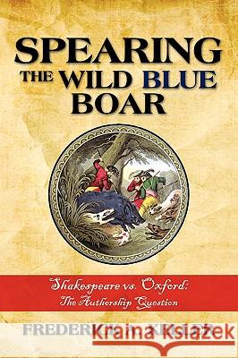 Spearing the Wild Blue Boar: Shakespeare vs. Oxford: The Authorship Question Keller, Frederick A. 9781440121388 iUniverse.com - książka