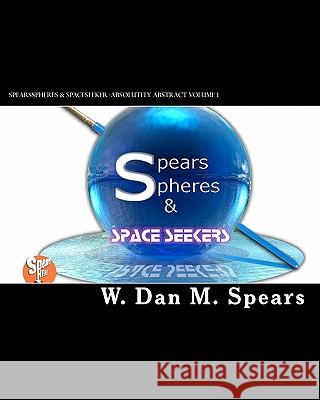 SpearsSpheres & SpaceSeekers: Absolutely Abstract Spears, Dan M. 9781449900342 Createspace - książka