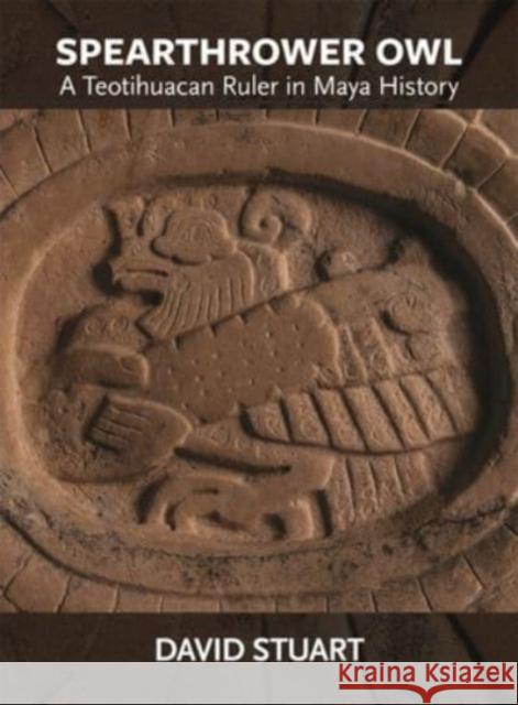 Spearthrower Owl: A Teotihuacan Ruler in Maya History David Stuart 9780884025023 Dumbarton Oaks Research Library & Collection - książka