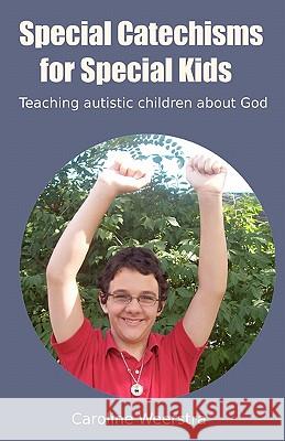 Special Catechisms for Special Kids: A resource for teaching autistic children about God Weerstra, Caroline 9781453875001 Createspace - książka
